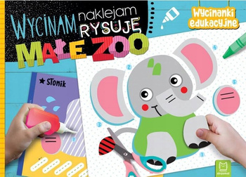Wycinam, Naklejam, Rysuję. Małe Zoo. Wycinanki Edukacyjne Aksjomat